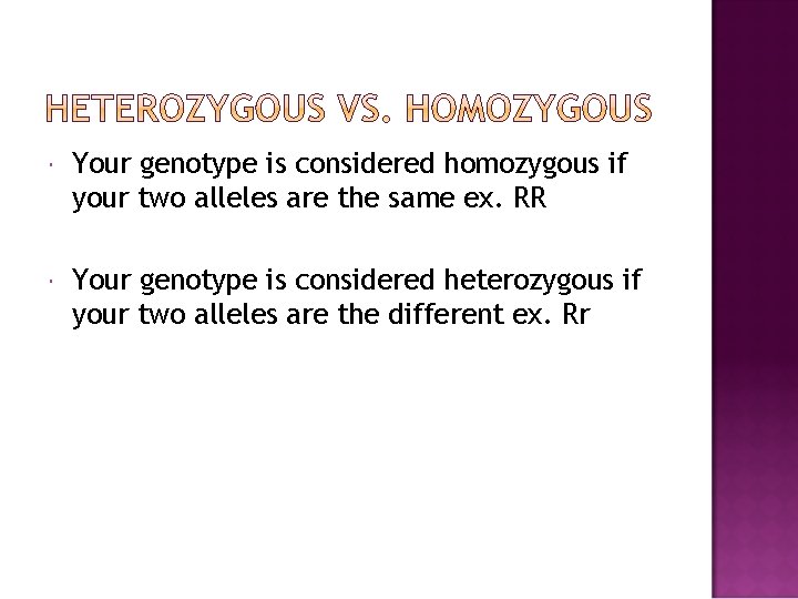  Your genotype is considered homozygous if your two alleles are the same ex.