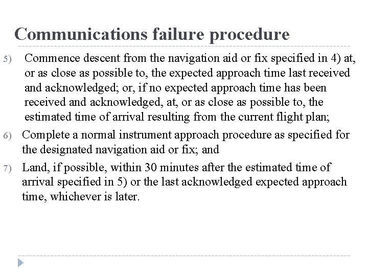 Communications failure procedure 5) 6) 7) Commence descent from the navigation aid or fix