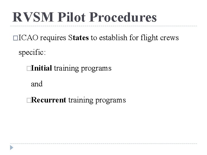 RVSM Pilot Procedures �ICAO requires States to establish for flight crews specific: �Initial training