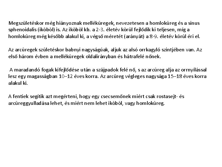 Megszületéskor még hiányoznak melléküregek, nevezetesen a homloküreg és a sinus sphenoidalis (iköböl) is. Az