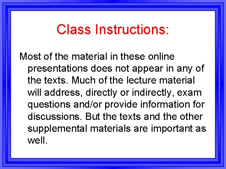 Class Instructions: Most of the material in these online presentations does not appear in