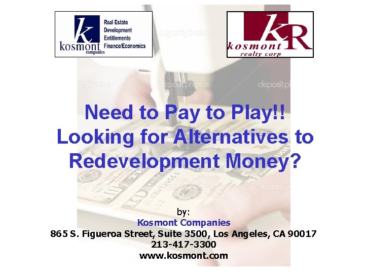 Need to Pay to Play!! Looking for Alternatives to Redevelopment Money? by: Kosmont Companies