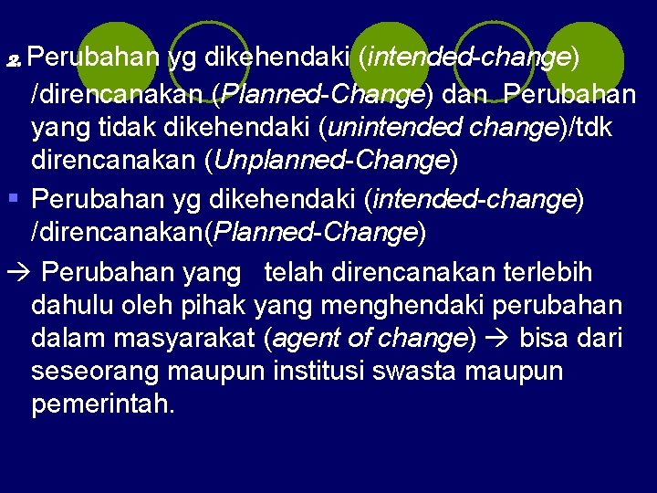 2. Perubahan yg dikehendaki (intended-change) /direncanakan (Planned-Change) dan Perubahan yang tidak dikehendaki (unintended change)/tdk