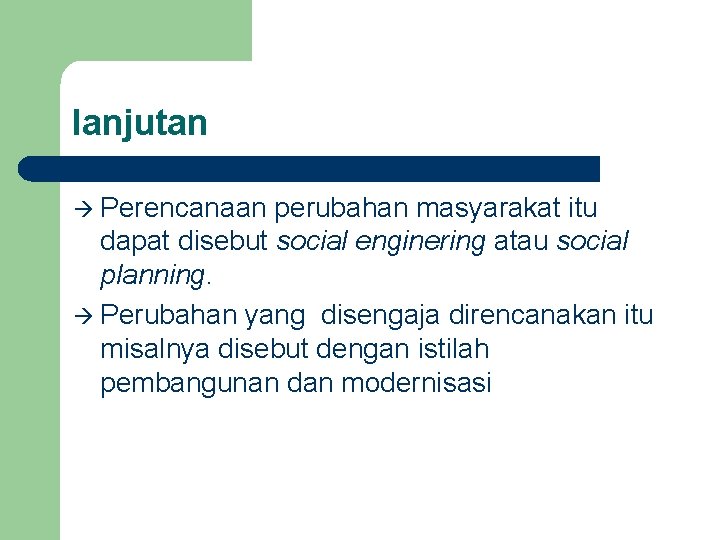 lanjutan Perencanaan perubahan masyarakat itu dapat disebut social enginering atau social planning. Perubahan yang