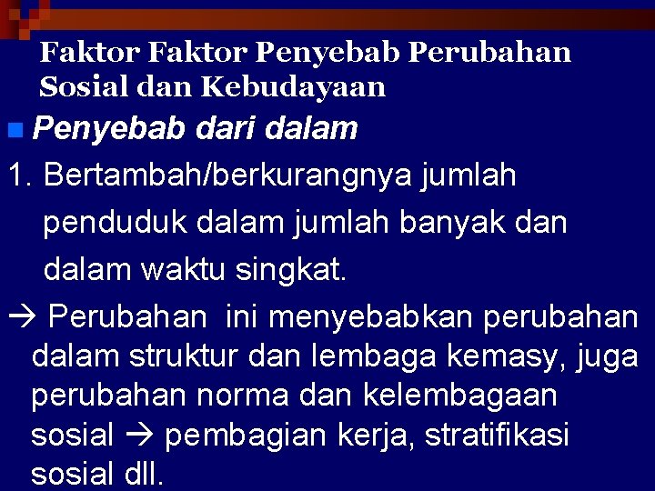 Faktor Penyebab Perubahan Sosial dan Kebudayaan n Penyebab dari dalam 1. Bertambah/berkurangnya jumlah penduduk