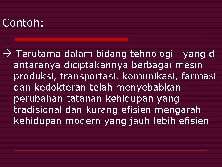 Contoh: Terutama dalam bidang tehnologi yang di antaranya diciptakannya berbagai mesin produksi, transportasi, komunikasi,