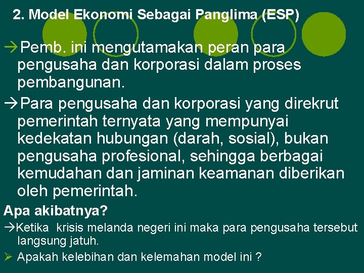 2. Model Ekonomi Sebagai Panglima (ESP) Pemb. ini mengutamakan peran para pengusaha dan korporasi
