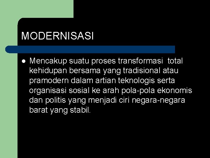 MODERNISASI l Mencakup suatu proses transformasi total kehidupan bersama yang tradisional atau pramodern dalam