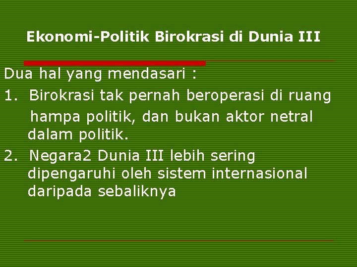 Ekonomi-Politik Birokrasi di Dunia III Dua hal yang mendasari : 1. Birokrasi tak pernah