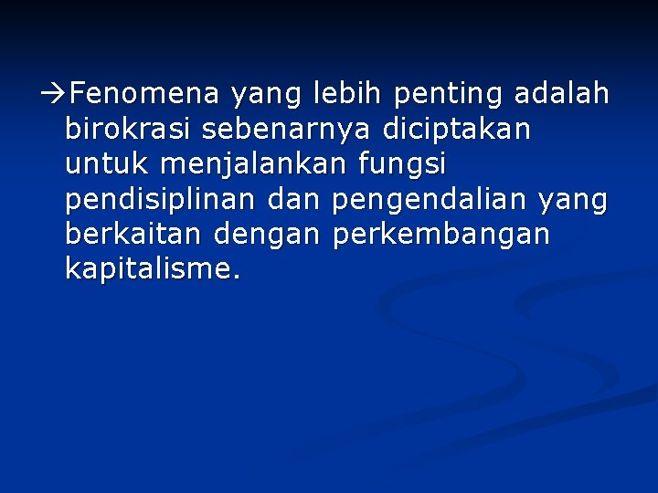  Fenomena yang lebih penting adalah birokrasi sebenarnya diciptakan untuk menjalankan fungsi pendisiplinan dan