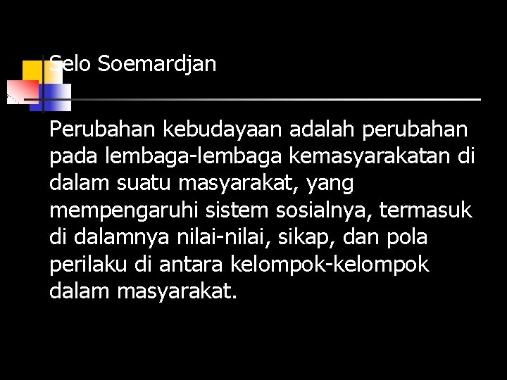 n Selo Soemardjan Perubahan kebudayaan adalah perubahan pada lembaga-lembaga kemasyarakatan di dalam suatu masyarakat,