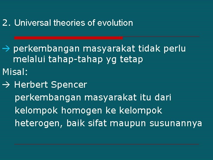 2. Universal theories of evolution perkembangan masyarakat tidak perlu melalui tahap-tahap yg tetap Misal: