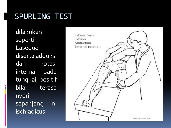 SPURLING TEST dilakukan seperti Laseque disertaiadduksi dan rotasi internal pada tungkai, positif bila terasa