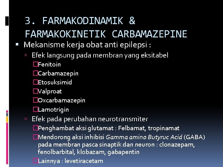 3. FARMAKODINAMIK & FARMAKOKINETIK CARBAMAZEPINE Mekanisme kerja obat anti epilepsi : Efek langsung pada