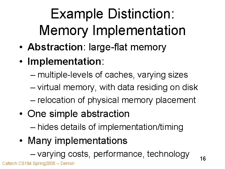 Example Distinction: Memory Implementation • Abstraction: large-flat memory • Implementation: – multiple-levels of caches,