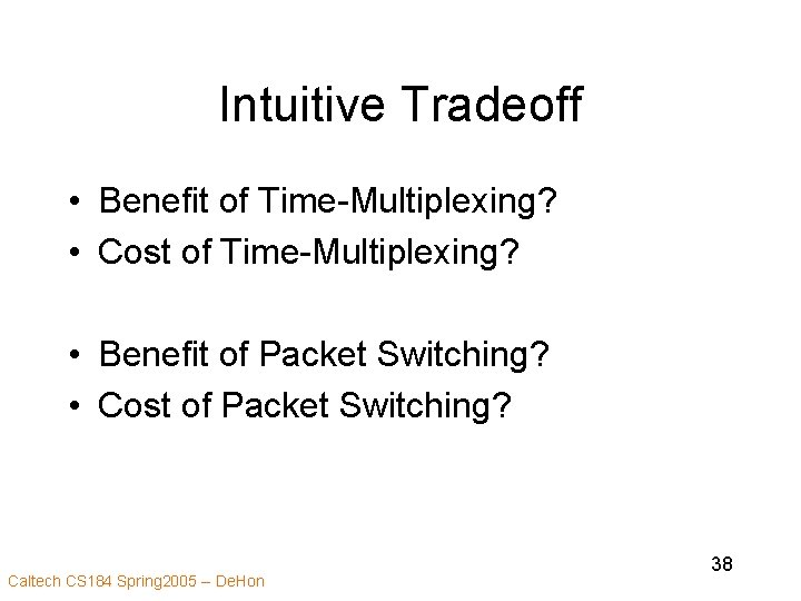 Intuitive Tradeoff • Benefit of Time-Multiplexing? • Cost of Time-Multiplexing? • Benefit of Packet