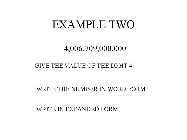 EXAMPLE TWO 4, 006, 709, 000 GIVE THE VALUE OF THE DIGIT 4 WRITE