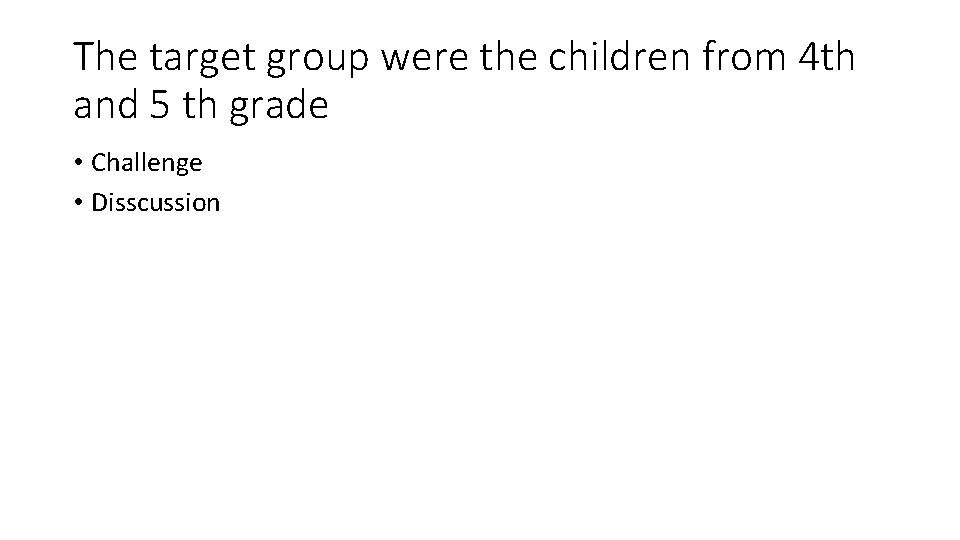 The target group were the children from 4 th and 5 th grade •