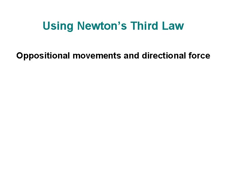 Using Newton’s Third Law Oppositional movements and directional force  Using Newton’s Third Law Oppositional movements and directional force