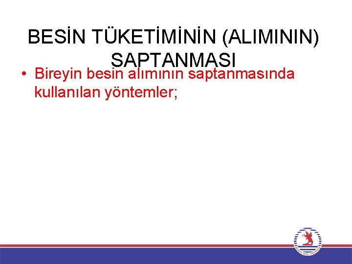 BESİN TÜKETİMİNİN (ALIMININ) SAPTANMASI • Bireyin besin alımının saptanmasında kullanılan yöntemler; 