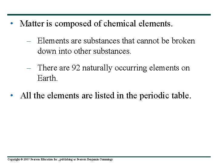  • Matter is composed of chemical elements. – Elements are substances that cannot