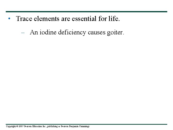 • Trace elements are essential for life. – An iodine deficiency causes goiter.
