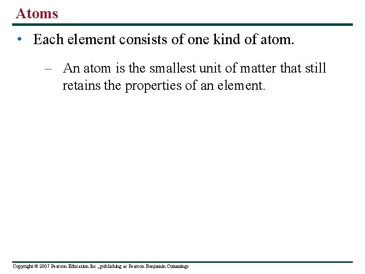 Atoms • Each element consists of one kind of atom. – An atom is