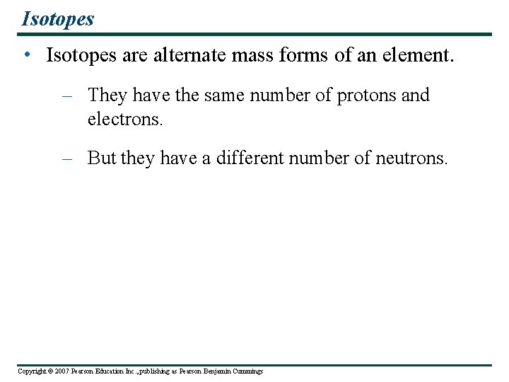 Isotopes • Isotopes are alternate mass forms of an element. – They have the