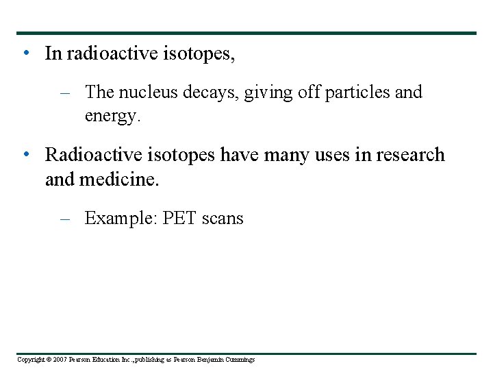  • In radioactive isotopes, – The nucleus decays, giving off particles and energy.