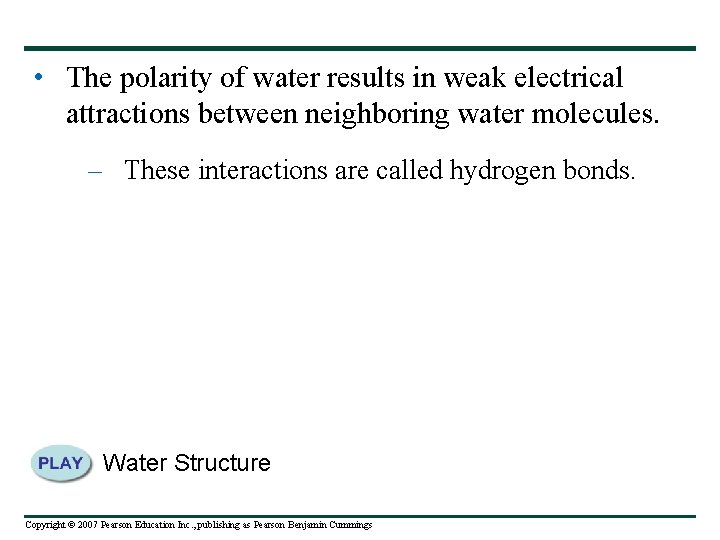  • The polarity of water results in weak electrical attractions between neighboring water