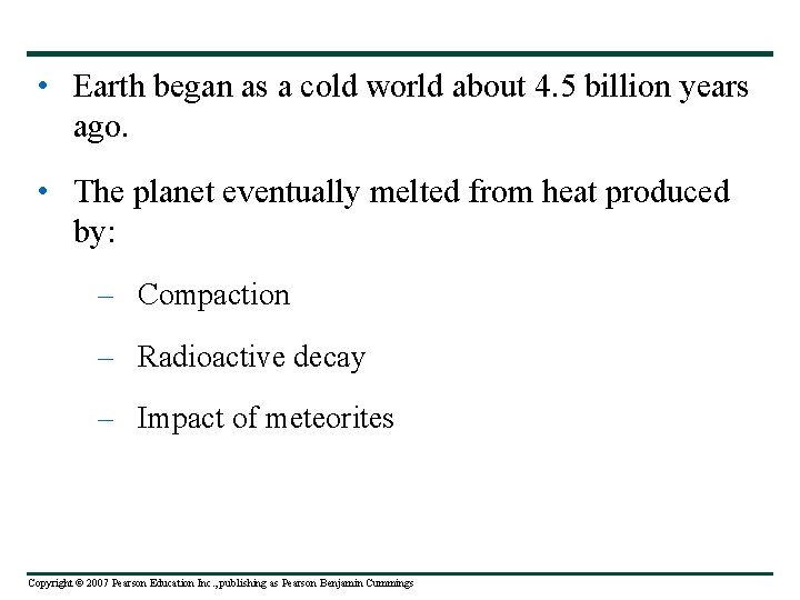  • Earth began as a cold world about 4. 5 billion years ago.