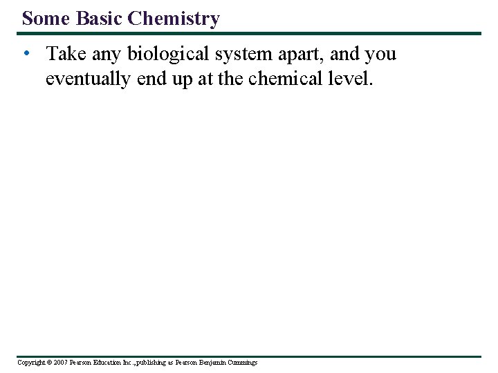 Some Basic Chemistry • Take any biological system apart, and you eventually end up