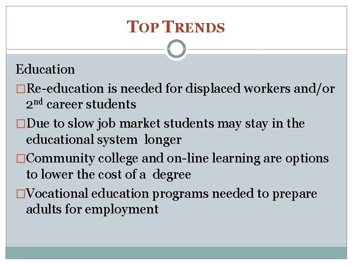 TOP TRENDS Education �Re-education is needed for displaced workers and/or 2 nd career students
