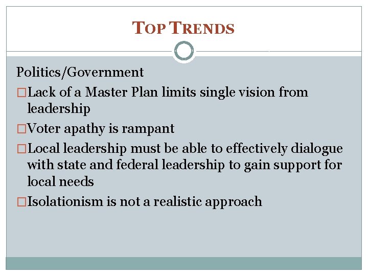 TOP TRENDS Politics/Government �Lack of a Master Plan limits single vision from leadership �Voter