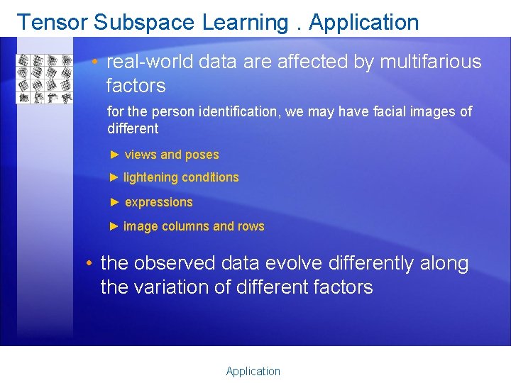 Tensor Subspace Learning. Application • real-world data are affected by multifarious factors for the