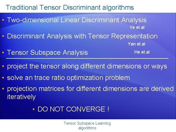 Traditional Tensor Discriminant algorithms • Two-dimensional Linear Discriminant Analysis Ye et. al • Discriminant