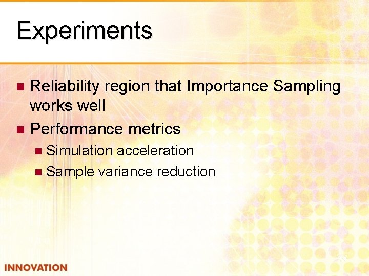 Experiments Reliability region that Importance Sampling works well n Performance metrics n Simulation acceleration