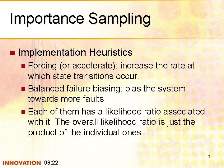 Importance Sampling n Implementation Heuristics Forcing (or accelerate): increase the rate at which state
