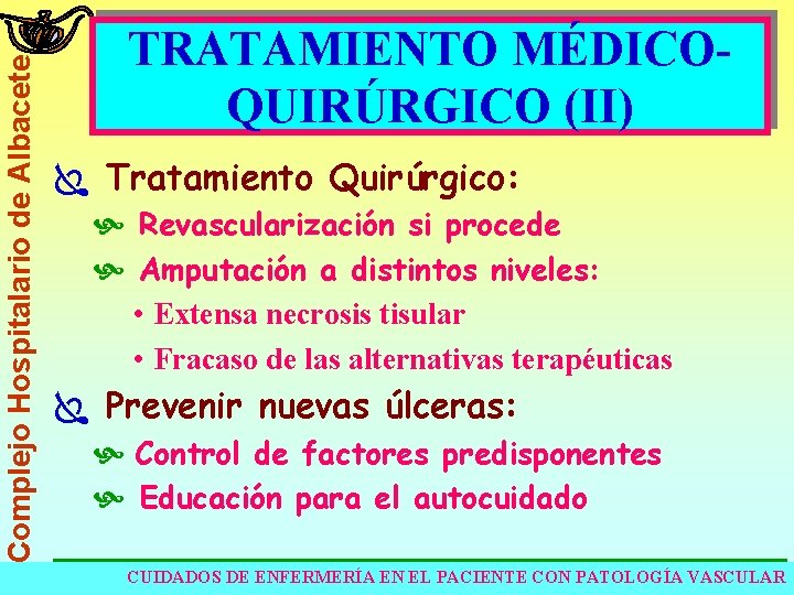 Complejo Hospitalario de Albacete TRATAMIENTO MÉDICOQUIRÚRGICO (II) Ï Tratamiento Quirúrgico: Revascularización si procede Amputación