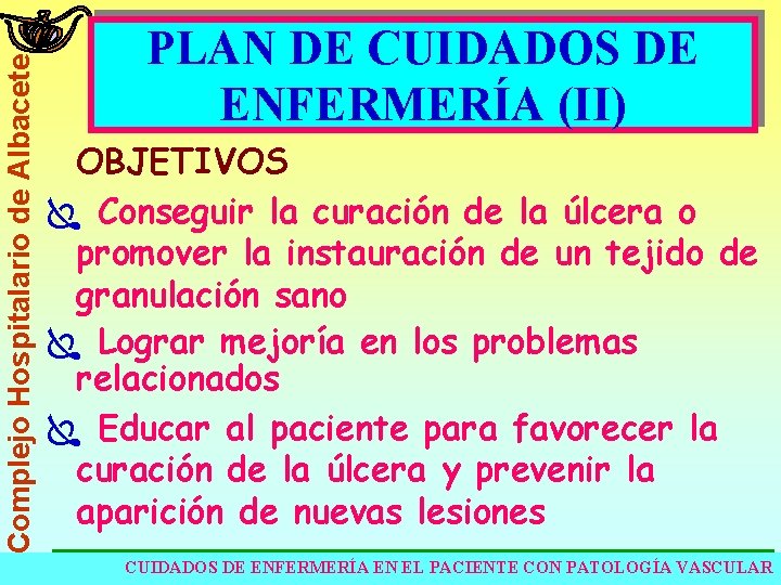 Complejo Hospitalario de Albacete PLAN DE CUIDADOS DE ENFERMERÍA (II) OBJETIVOS Ï Conseguir la