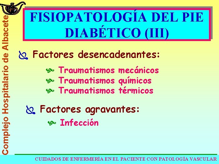 Complejo Hospitalario de Albacete FISIOPATOLOGÍA DEL PIE DIABÉTICO (III) Ï Factores desencadenantes: Traumatismos mecánicos