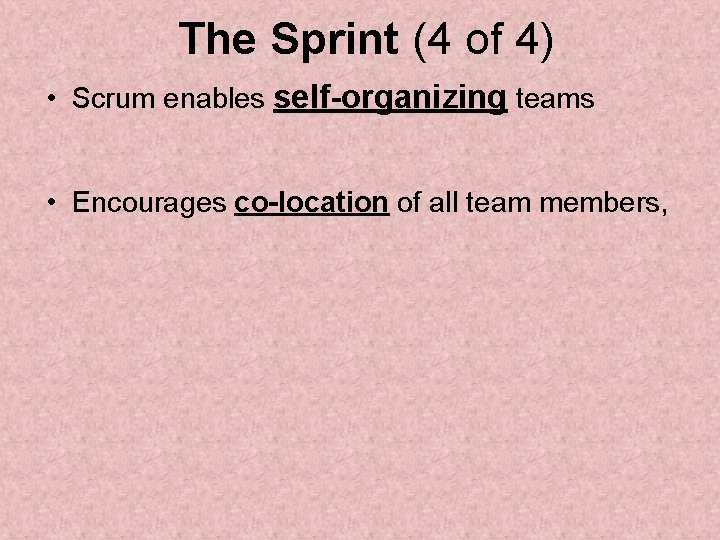 The Sprint (4 of 4) • Scrum enables self-organizing teams • Encourages co-location of