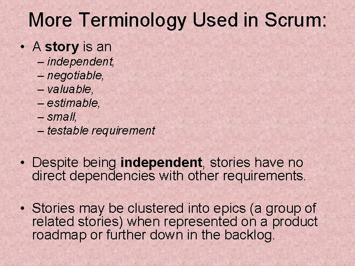 More Terminology Used in Scrum: • A story is an – independent, – negotiable,