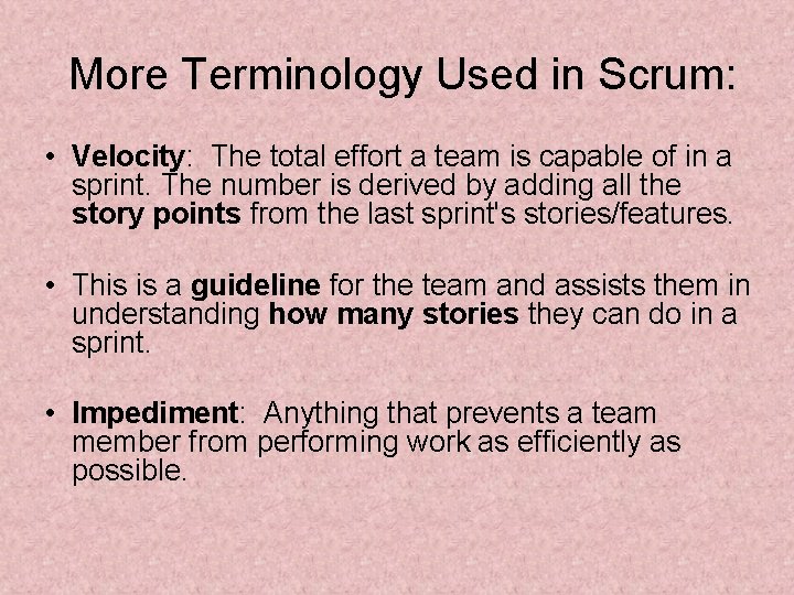 More Terminology Used in Scrum: • Velocity: The total effort a team is capable