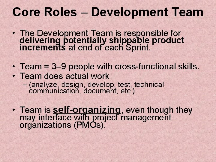 Core Roles – Development Team • The Development Team is responsible for delivering potentially
