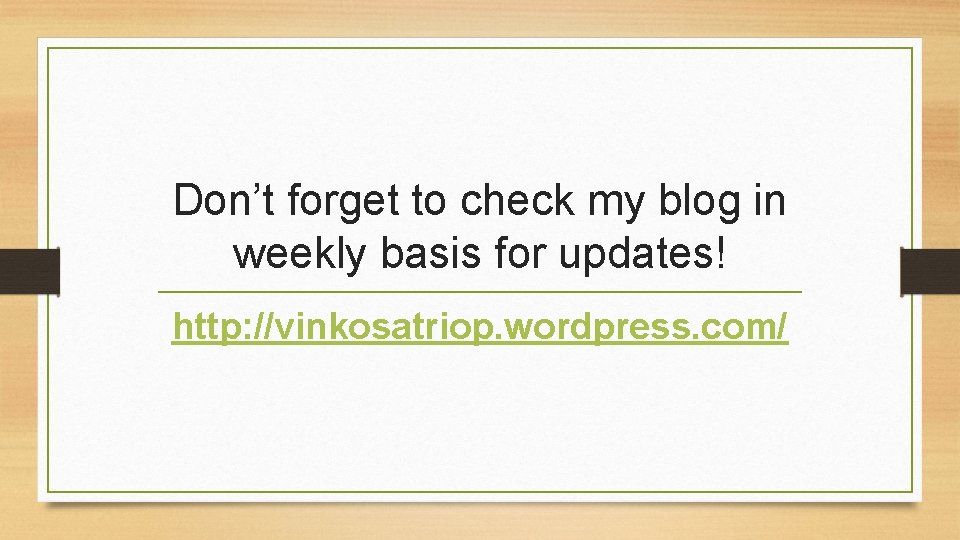 Don’t forget to check my blog in weekly basis for updates! http: //vinkosatriop. wordpress.