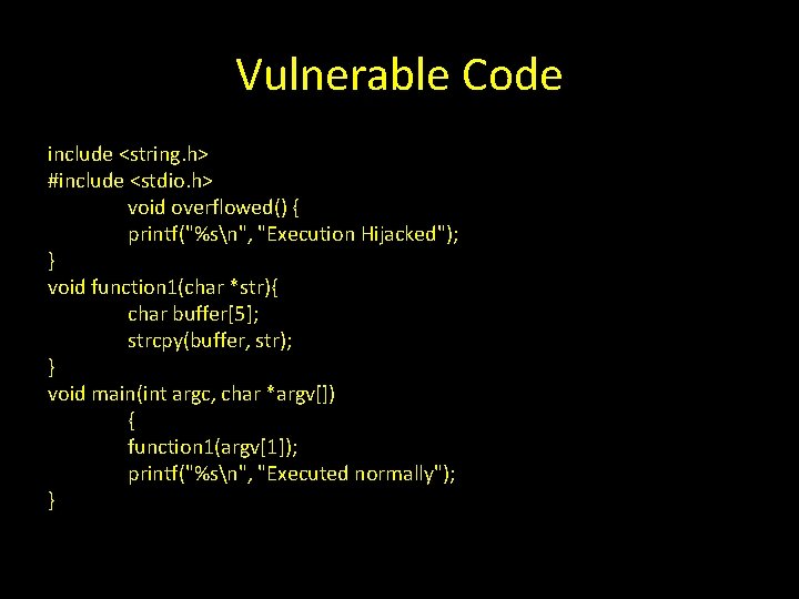 Vulnerable Code include <string. h> #include <stdio. h> void overflowed() { printf("%sn", "Execution Hijacked");