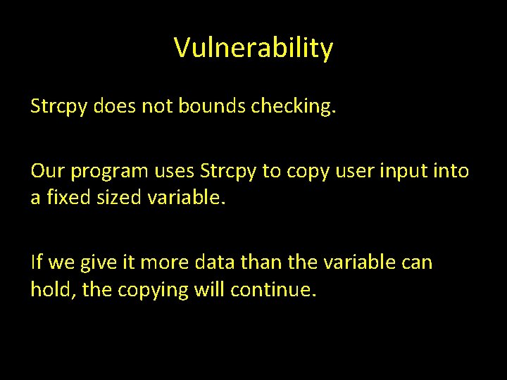 Vulnerability Strcpy does not bounds checking. Our program uses Strcpy to copy user input