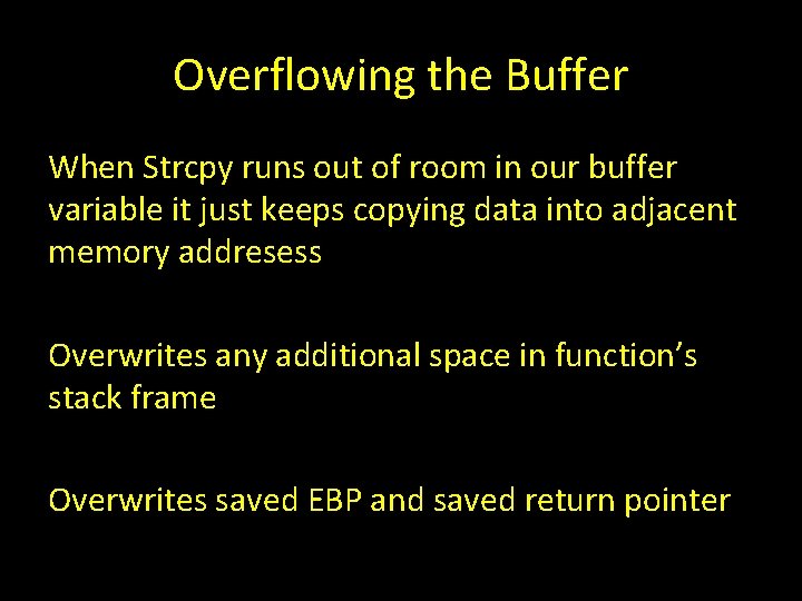 Overflowing the Buffer When Strcpy runs out of room in our buffer variable it