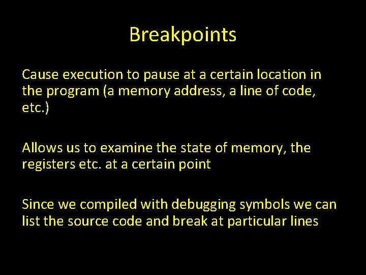 Breakpoints Cause execution to pause at a certain location in the program (a memory